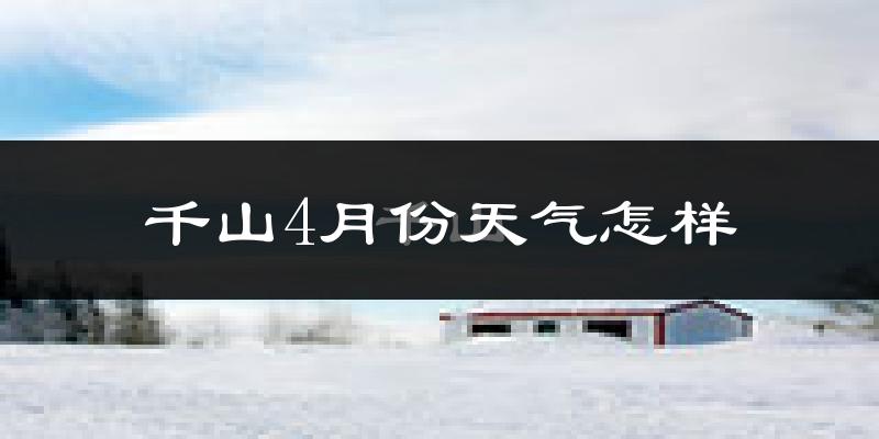 千山4月份天气怎样?千山四月冷不冷?