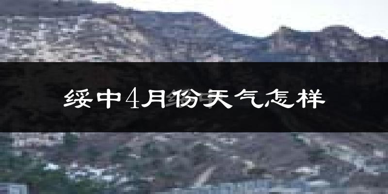 绥中县4月份天气如何?冷热情况怎么样?