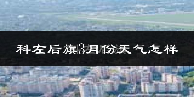 科尔沁左翼后旗3月份天气如何?冷吗?