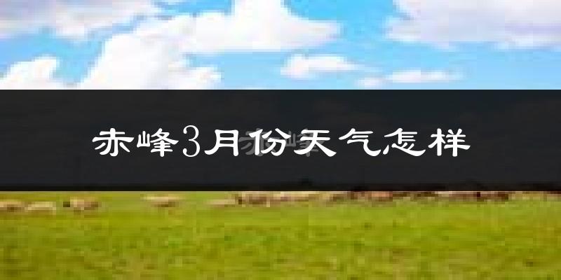 赤峰市3月份天气如何?天气冷热情况分析