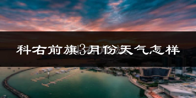 科尔沁右翼前旗3月份天气如何?很冷吗?
