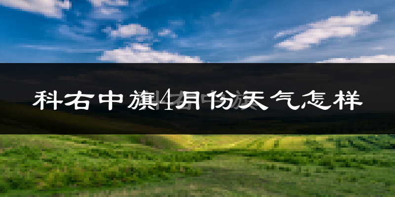 科尔沁右翼中旗4月份天气如何?冷吗?