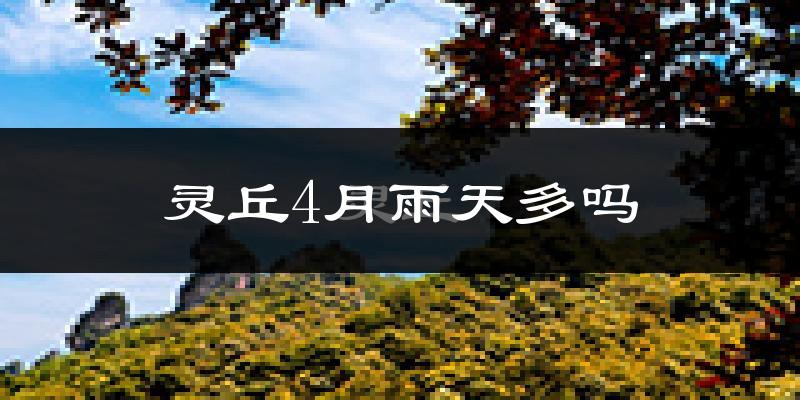 灵丘4月雨天多吗?