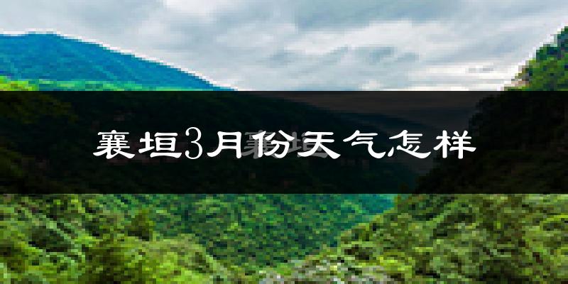 襄垣县3月份天气如何?还冷吗?