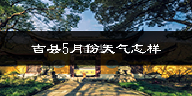 吉县5月份天气如何?很热吗?