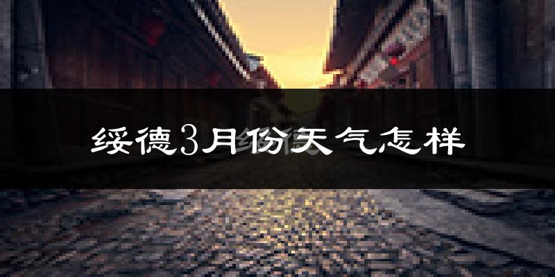 绥德县3月份天气如何?冷吗?