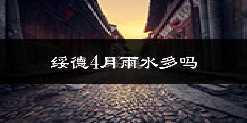 绥德4月雨水多吗?