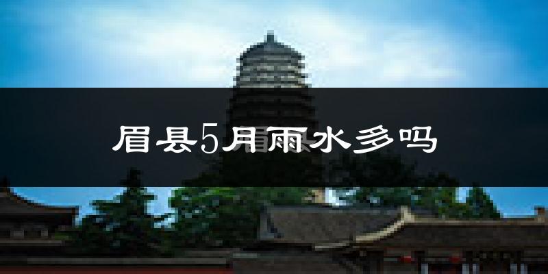 眉县5月雨水多吗?