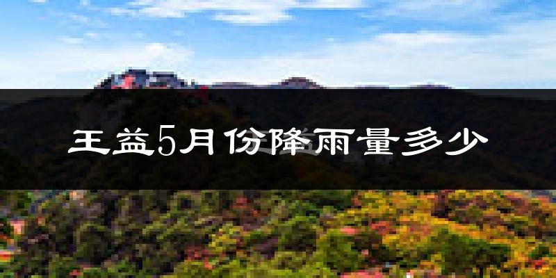 王益5月份降雨量多少?王益五月下雨多吗?