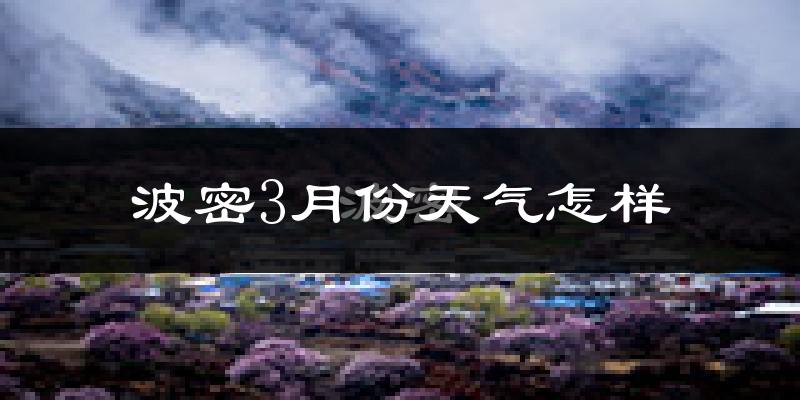 波密县3月份天气如何?很冷吗?