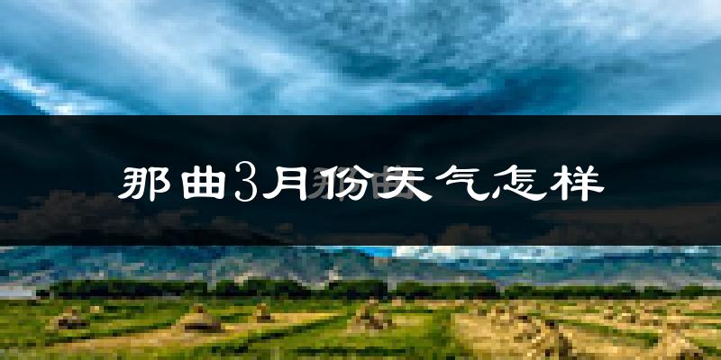 那曲县3月份天气如何?很冷吗?