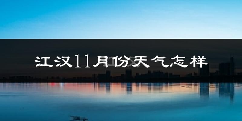 江汉11月份天气怎样?江汉十一月冷不冷?