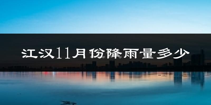 江汉11月份降雨量多少?江汉十一月下雨多吗?