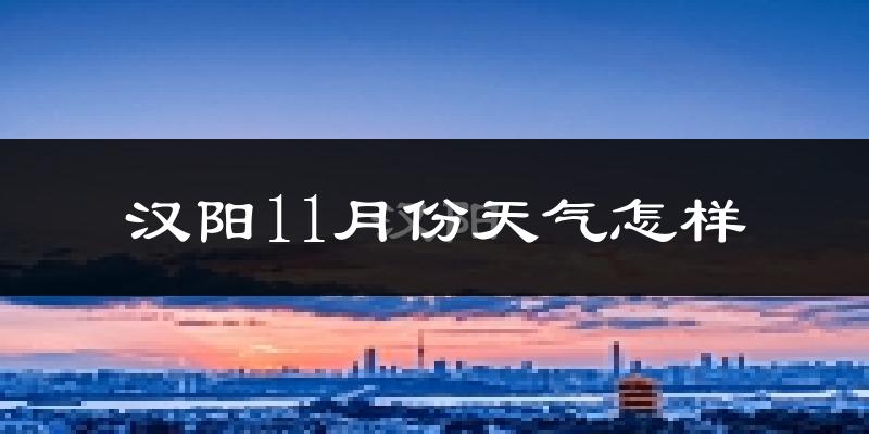 汉阳11月份天气怎样?汉阳十一月冷吗?