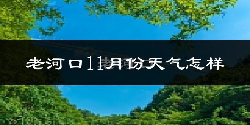 老河口11月份天气怎样?老河口十一月冷吗?