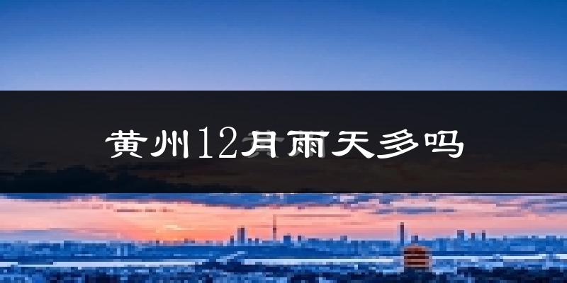 黄州12月雨天多吗?