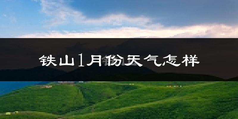 铁山1月份天气怎样?铁山一月冷不冷?
