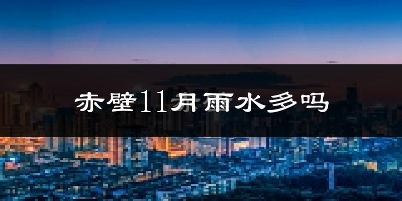 赤壁11月雨水多吗?