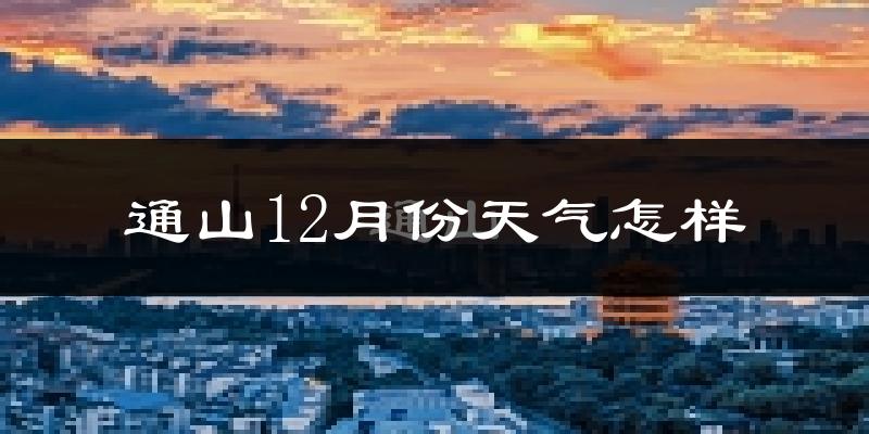 通山12月份天气怎样?通山十二月冷不冷?