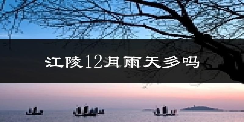 江陵12月雨天多吗?