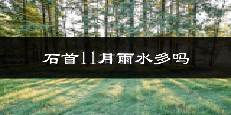 石首11月雨水多吗?