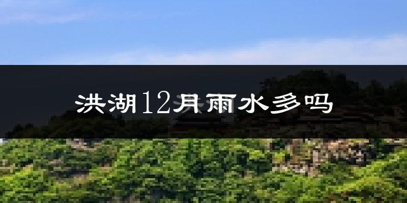 洪湖12月雨水多吗?