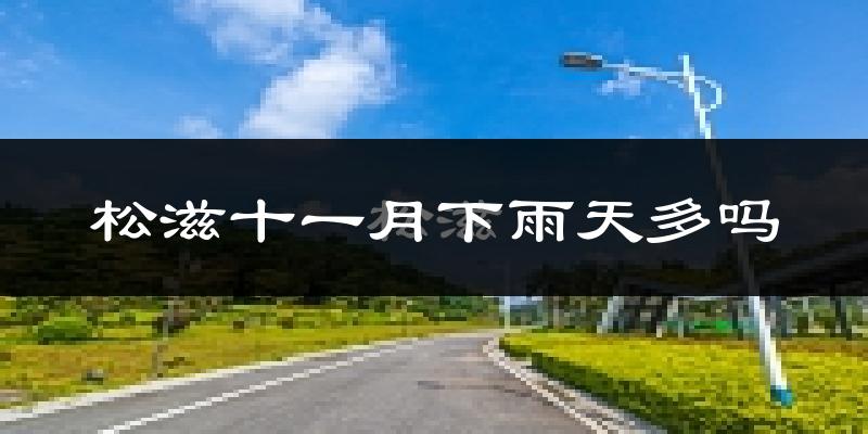 松滋十一月下雨天多吗?松滋11月份降雨量多少?