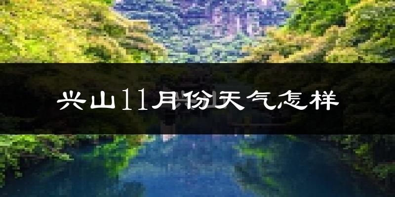 兴山11月份天气怎样?兴山十一月冷不冷?