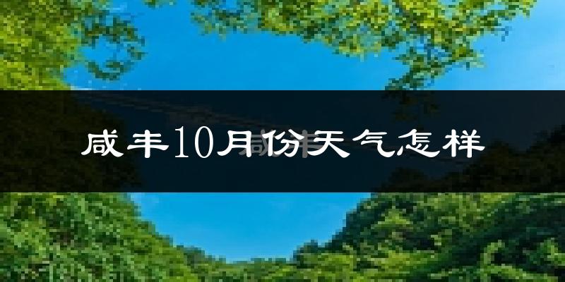 咸丰10月份天气怎样?咸丰十月冷吗?