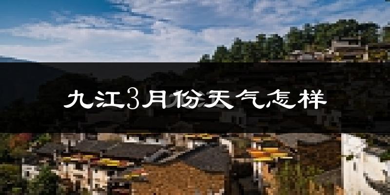 九江3月份天气如何?冷吗?过去两年天气数据分析