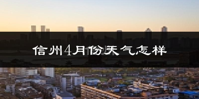 信州4月份天气怎样?信州四月冷不冷?