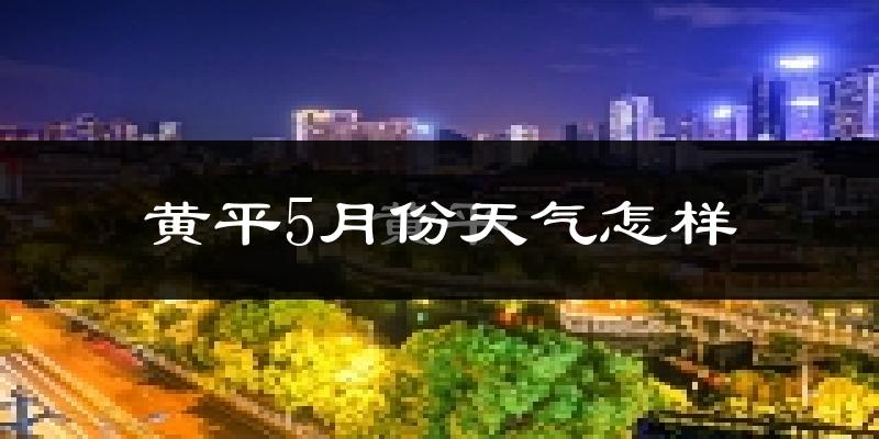 黄平县5月份天气如何?很热吗?