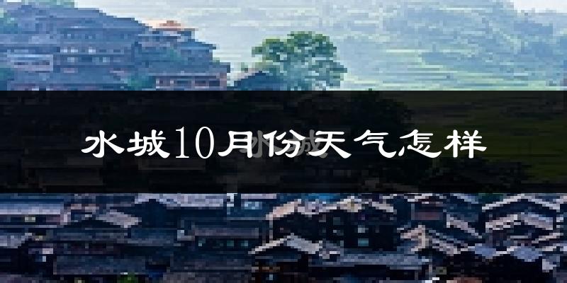 水城10月份天气怎样?水城十月冷不冷?
