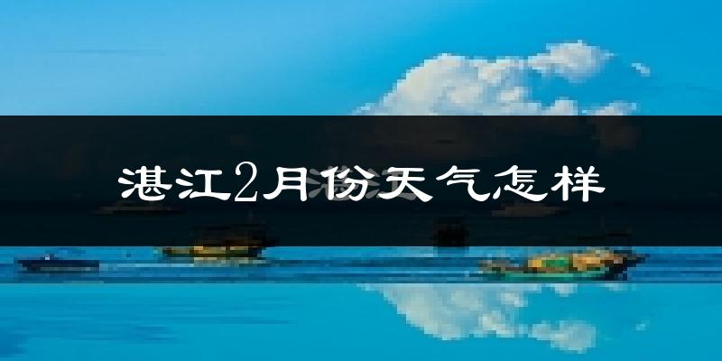 湛江2月份天气如何?冷吗?